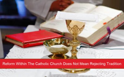 Catholic Church Reform Does Not Mean Rejecting Tradition